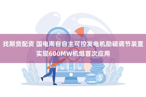 找期货配资 国电南自自主可控发电机励磁调节装置实现600MW机组首次应用