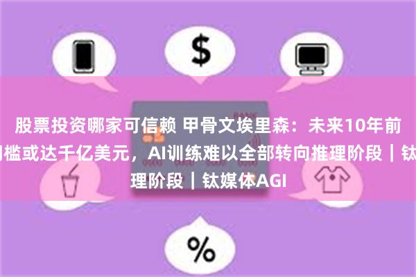 股票投资哪家可信赖 甲骨文埃里森：未来10年前沿模型门槛或达千亿美元，AI训练难以全部转向推理阶段｜钛媒体AGI